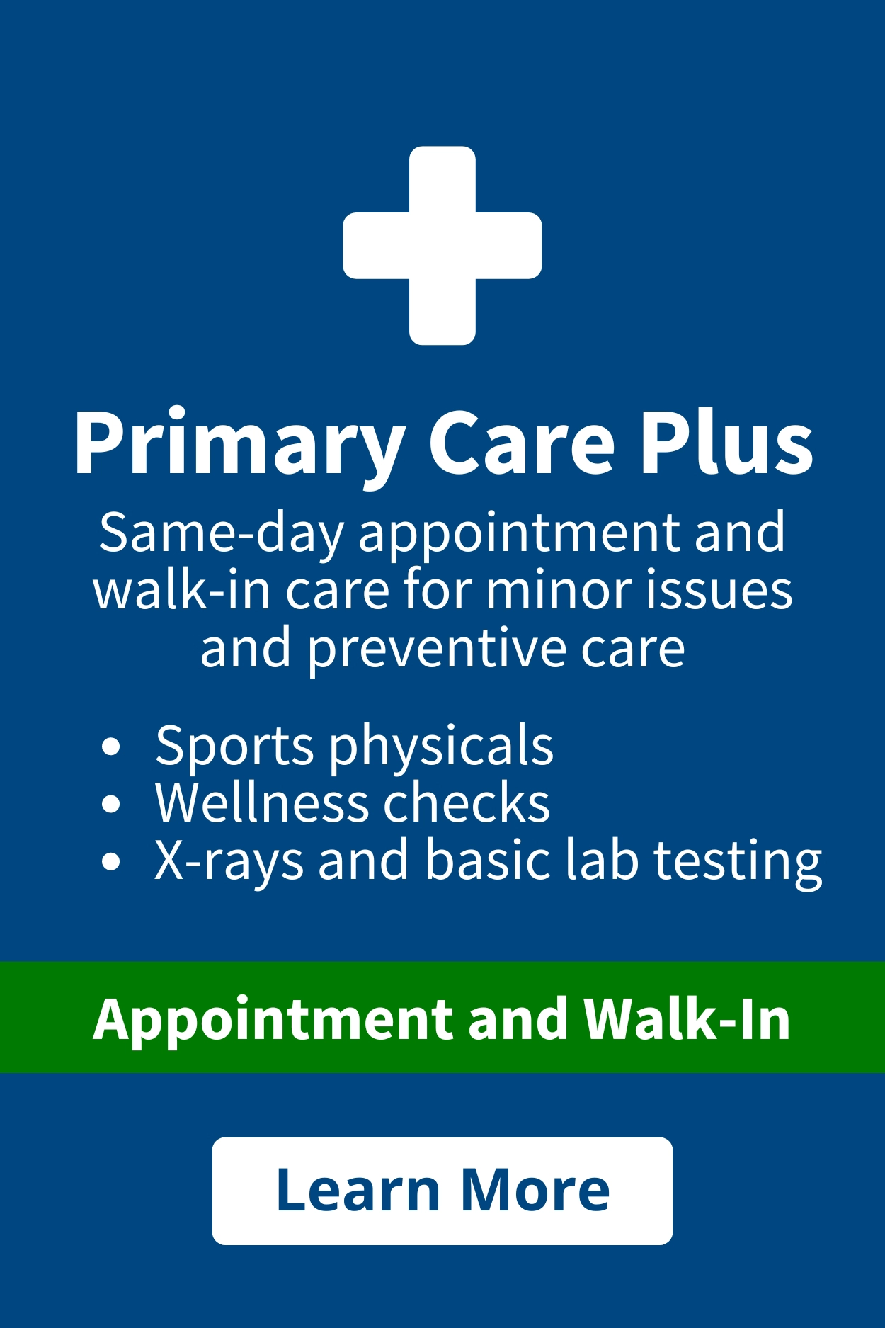 Blue graphic with text reading "Primary Care Plus. Same day appointments and walk-in care for minor issues and preventive care." Bullet points read: "Sports physicals, wellness checks, x-rays and basic lab testing." Light blue bar reads "Appointments and Walk-In." Button reads "Learn More"