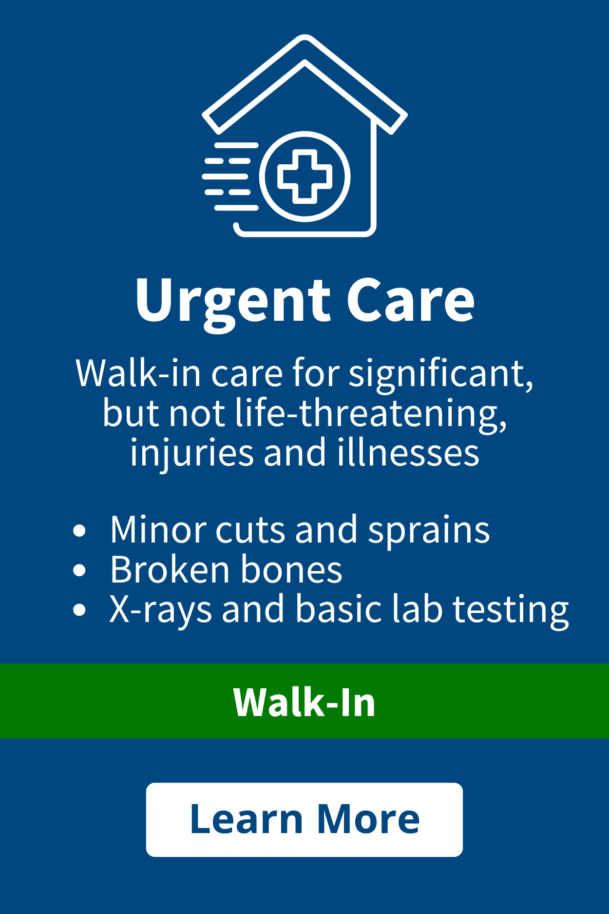 Blue graphic with text reading "Urgent Care. Walk-in care for significant, but not life threatening, injuries and illnesses." Bullet points read: "Minor cuts and sprains, broken bones, x-rays and basic lab testing." Light blue bar reads "Walk-In." Button reads "Learn More"